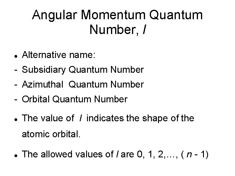 Angular Momentum Quantum Number, l Alternative name: - Subsidiary Quantum Number - Azimuthal Quantum