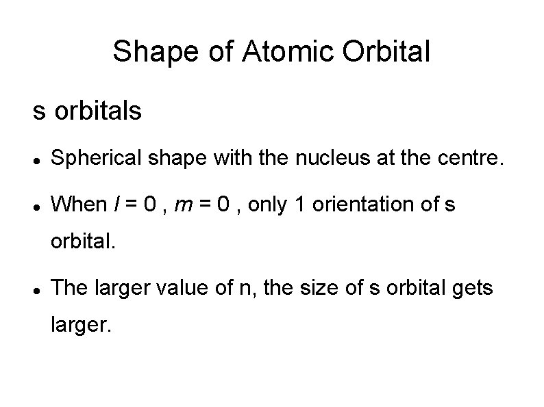 Shape of Atomic Orbital s orbitals Spherical shape with the nucleus at the centre.