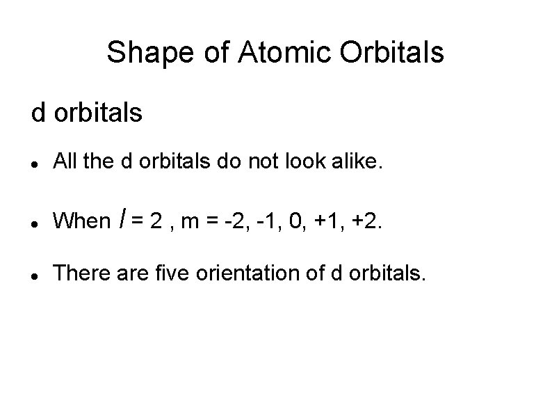 Shape of Atomic Orbitals d orbitals All the d orbitals do not look alike.