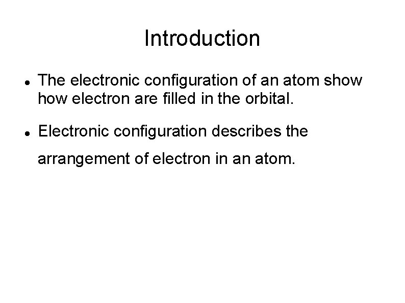 Introduction The electronic configuration of an atom show electron are filled in the orbital.