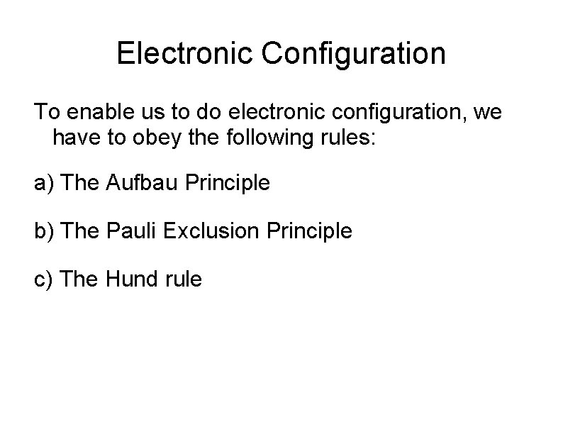 Electronic Configuration To enable us to do electronic configuration, we have to obey the