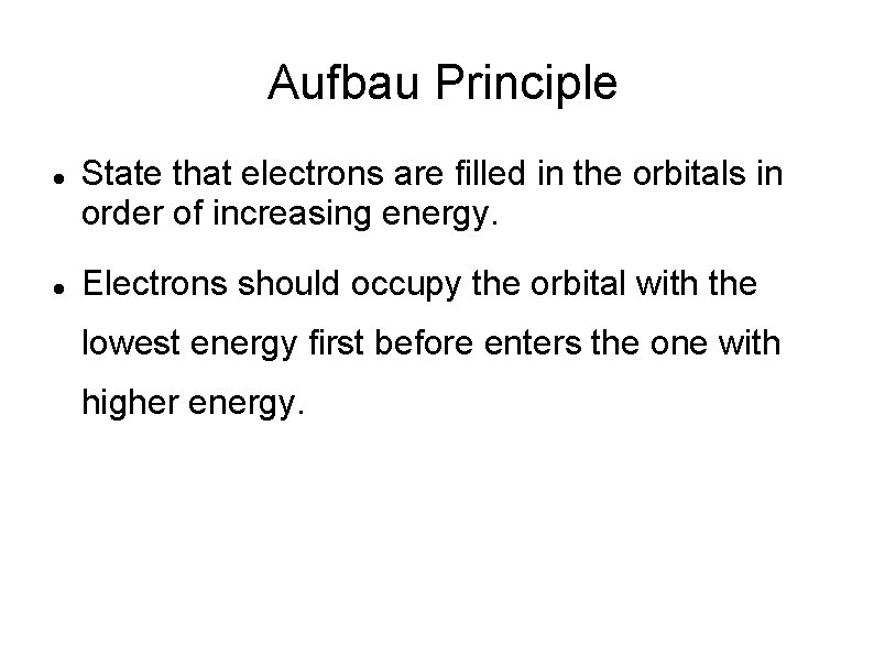 Aufbau Principle State that electrons are filled in the orbitals in order of increasing