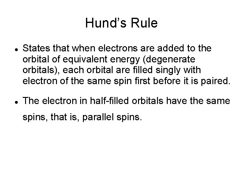 Hund’s Rule States that when electrons are added to the orbital of equivalent energy