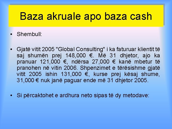 Baza akruale apo baza cash • Shembull: • Gjatë vitit 2005 "Global Consulting" i