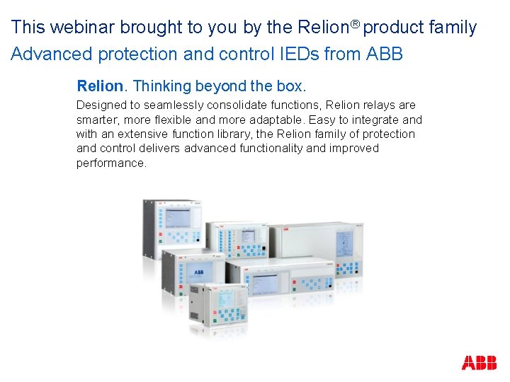 This webinar brought to you by the Relion® product family Advanced protection and control