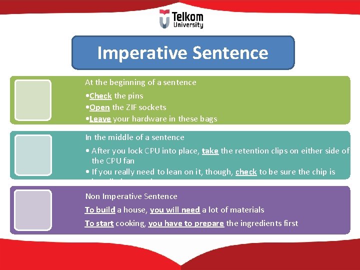 Imperative Sentence At the beginning of a sentence • Check the pins • Open