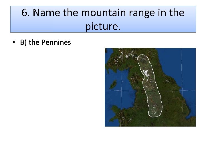 6. Name the mountain range in the picture. • B) the Pennines 