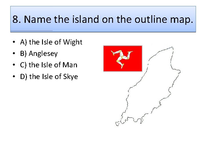 8. Name the island on the outline map. • • A) the Isle of