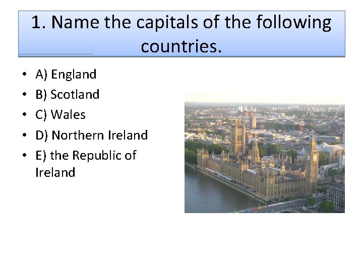 1. Name the capitals of the following countries. • • • A) England B)