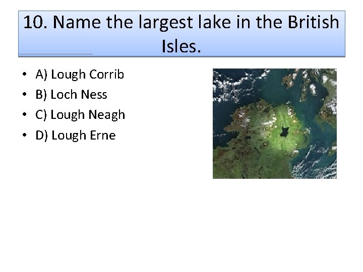 10. Name the largest lake in the British Isles. • • A) Lough Corrib