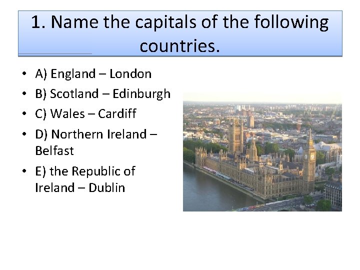 1. Name the capitals of the following countries. A) England – London B) Scotland