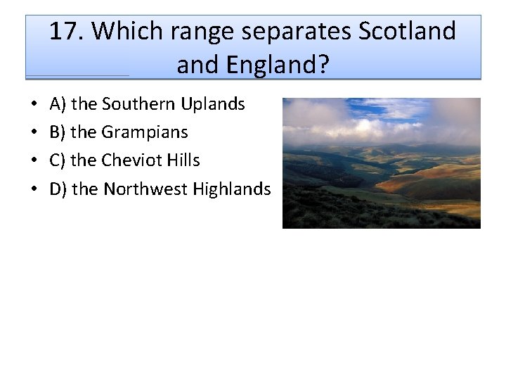 17. Which range separates Scotland England? • • A) the Southern Uplands B) the