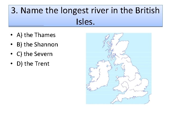 3. Name the longest river in the British Isles. • • A) the Thames