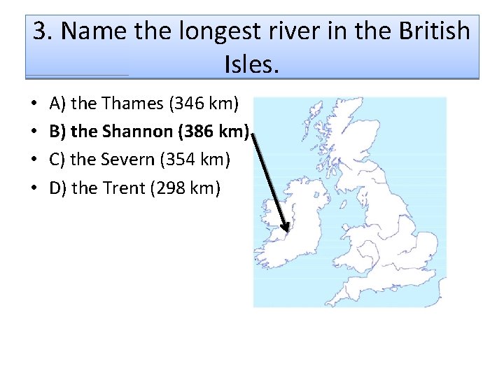 3. Name the longest river in the British Isles. • • A) the Thames