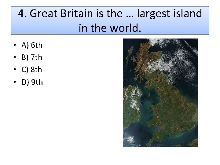 4. Great Britain is the … largest island in the world. • • A)