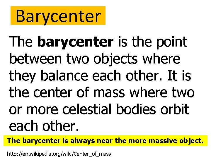 Barycenter The barycenter is the point between two objects where they balance each other.