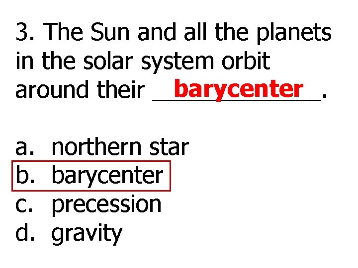 3. The Sun and all the planets in the solar system orbit barycenter around