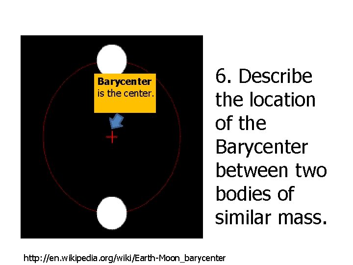 Barycenter is the center. 6. Describe the location of the Barycenter between two bodies