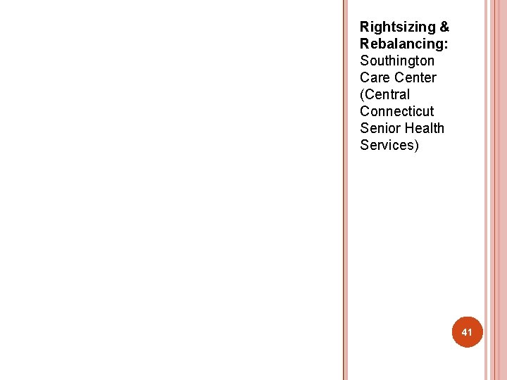 Rightsizing & Rebalancing: Southington Care Center (Central Connecticut Senior Health Services) 41 