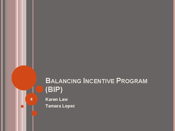 BALANCING INCENTIVE PROGRAM (BIP) 8 Karen Law Tamara Lopez 