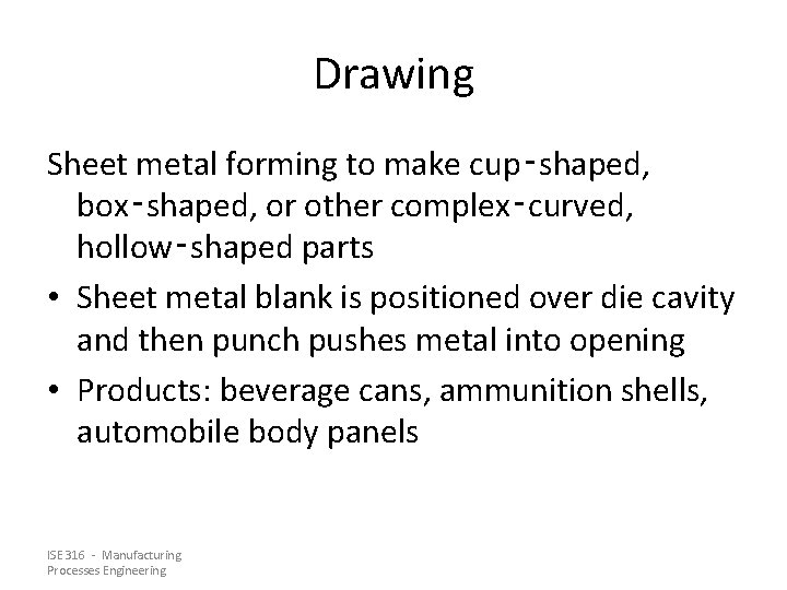 Drawing Sheet metal forming to make cup‑shaped, box‑shaped, or other complex‑curved, hollow‑shaped parts •