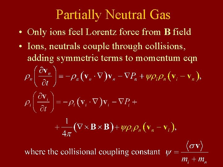 Partially Neutral Gas • Only ions feel Lorentz force from B field • Ions,