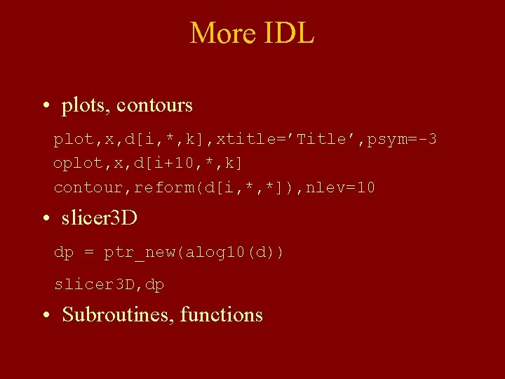 More IDL • plots, contours plot, x, d[i, *, k], xtitle=’Title’, psym=-3 oplot, x,