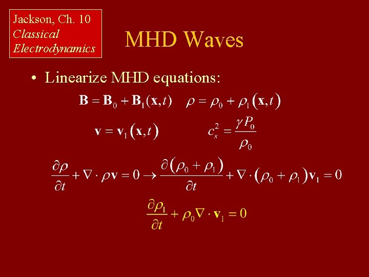 Jackson, Ch. 10 Classical Electrodynamics MHD Waves • Linearize MHD equations: 