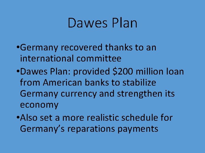 Dawes Plan • Germany recovered thanks to an international committee • Dawes Plan: provided