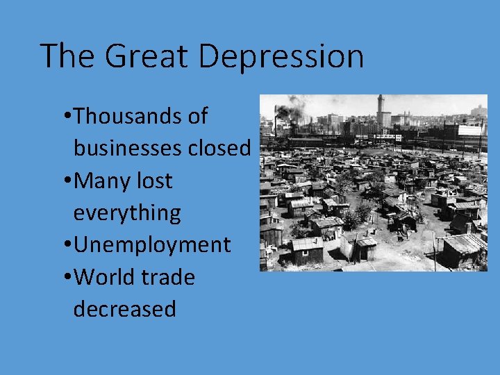 The Great Depression • Thousands of businesses closed • Many lost everything • Unemployment