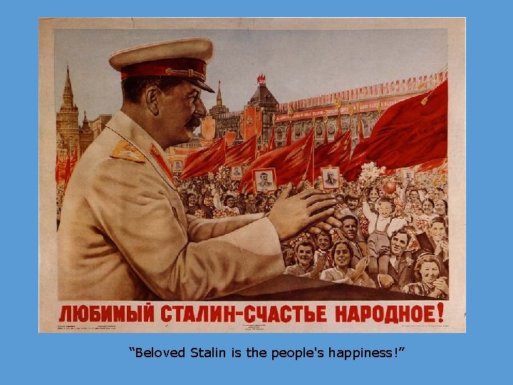 “Beloved Stalin is the people's happiness!” 