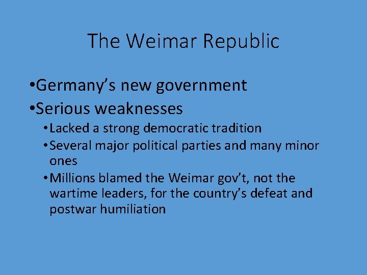 The Weimar Republic • Germany’s new government • Serious weaknesses • Lacked a strong