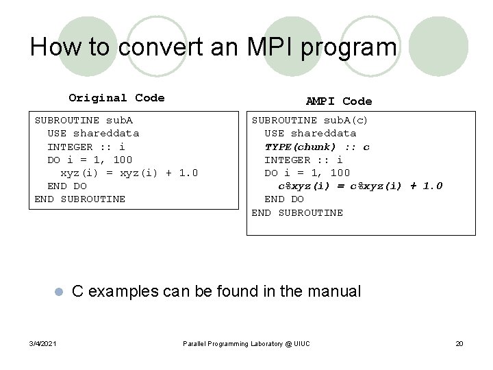 How to convert an MPI program Original Code AMPI Code SUBROUTINE sub. A USE