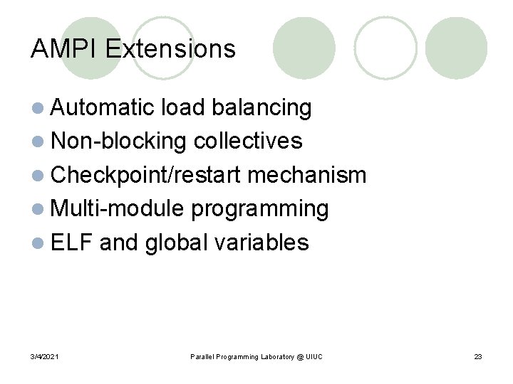 AMPI Extensions l Automatic load balancing l Non-blocking collectives l Checkpoint/restart mechanism l Multi-module