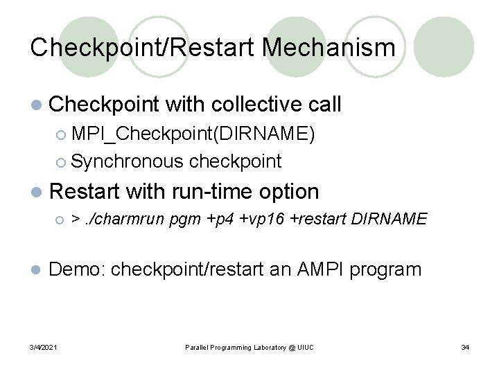 Checkpoint/Restart Mechanism l Checkpoint with collective call ¡ MPI_Checkpoint(DIRNAME) ¡ Synchronous l Restart ¡