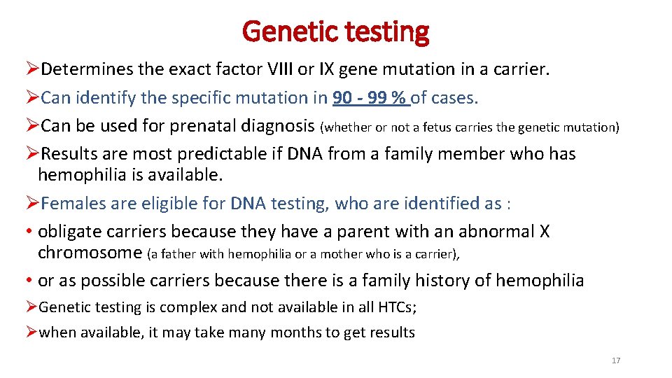 Genetic testing ØDetermines the exact factor VIII or IX gene mutation in a carrier. Genetic testing ØDetermines the exact factor VIII or IX gene mutation in a carrier.