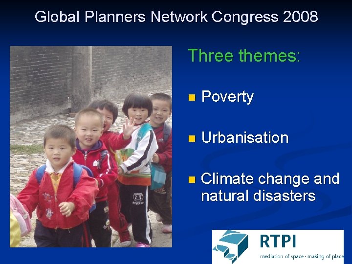 Global Planners Network Congress 2008 Three themes: n Poverty n Urbanisation n Climate change