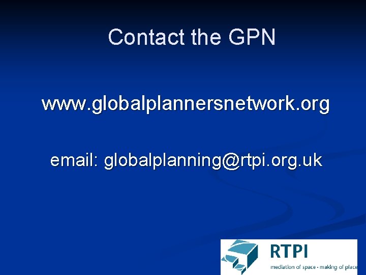 Contact the GPN www. globalplannersnetwork. org email: globalplanning@rtpi. org. uk 