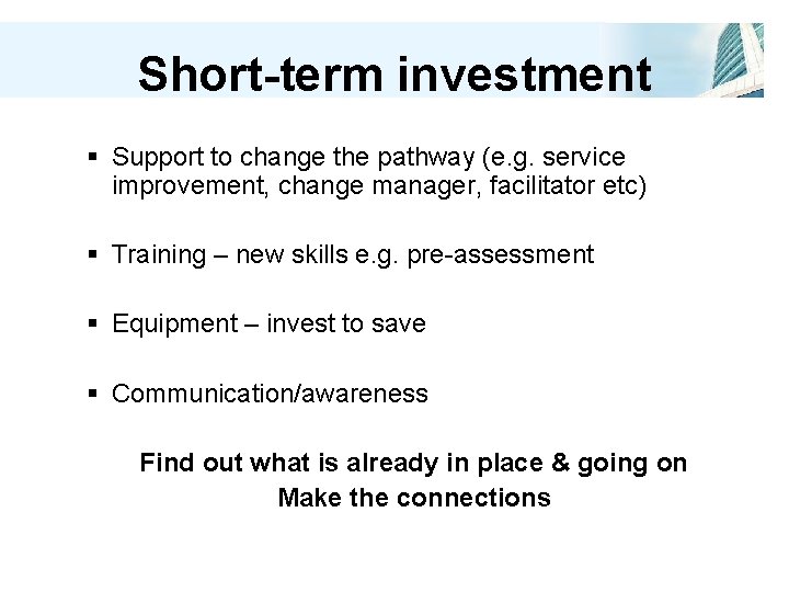 Short-term investment § Support to change the pathway (e. g. service improvement, change manager,