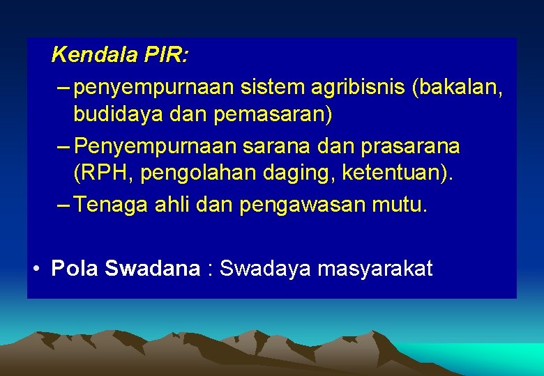 Kendala PIR: – penyempurnaan sistem agribisnis (bakalan, budidaya dan pemasaran) – Penyempurnaan sarana dan