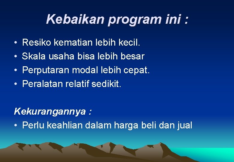 Kebaikan program ini : • • Resiko kematian lebih kecil. Skala usaha bisa lebih