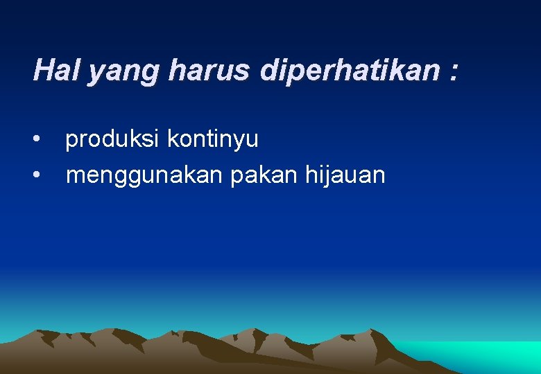 Hal yang harus diperhatikan : • produksi kontinyu • menggunakan pakan hijauan 