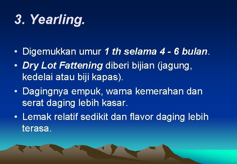 3. Yearling. • Digemukkan umur 1 th selama 4 - 6 bulan. • Dry