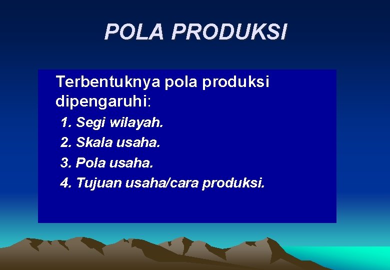 POLA PRODUKSI Terbentuknya pola produksi dipengaruhi: 1. Segi wilayah. 2. Skala usaha. 3. Pola