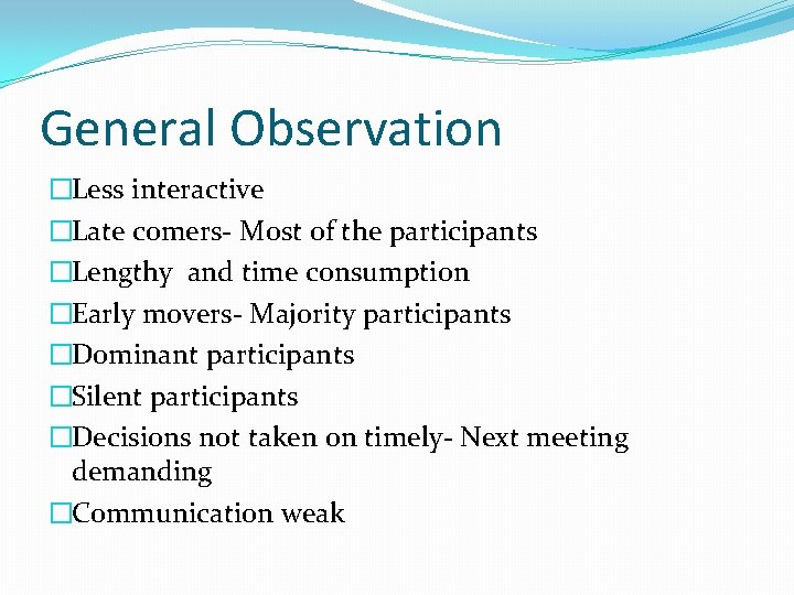 General Observation �Less interactive �Late comers- Most of the participants �Lengthy and time consumption