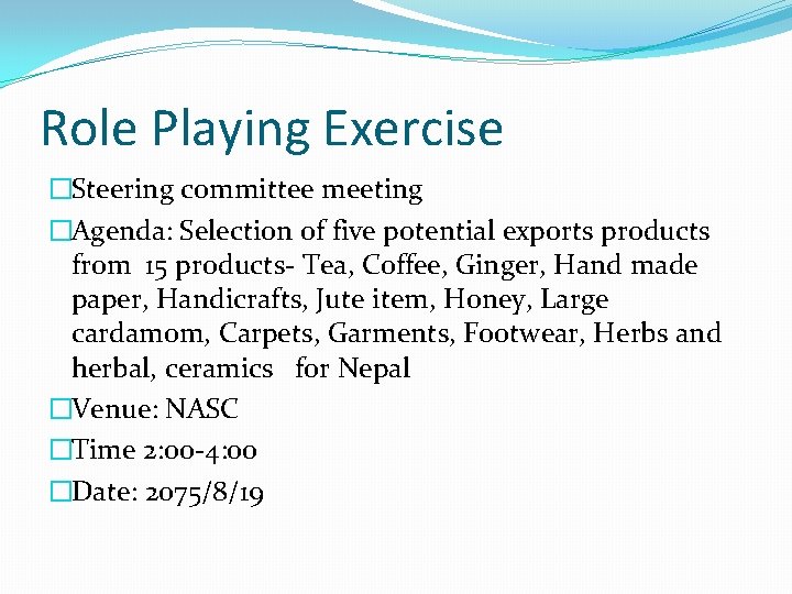 Role Playing Exercise �Steering committee meeting �Agenda: Selection of five potential exports products from