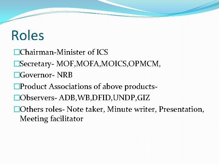 Roles �Chairman-Minister of ICS �Secretary- MOF, MOFA, MOICS, OPMCM, �Governor- NRB �Product Associations of