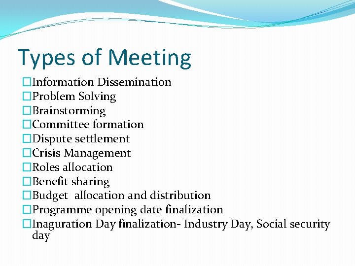 Types of Meeting �Information Dissemination �Problem Solving �Brainstorming �Committee formation �Dispute settlement �Crisis Management