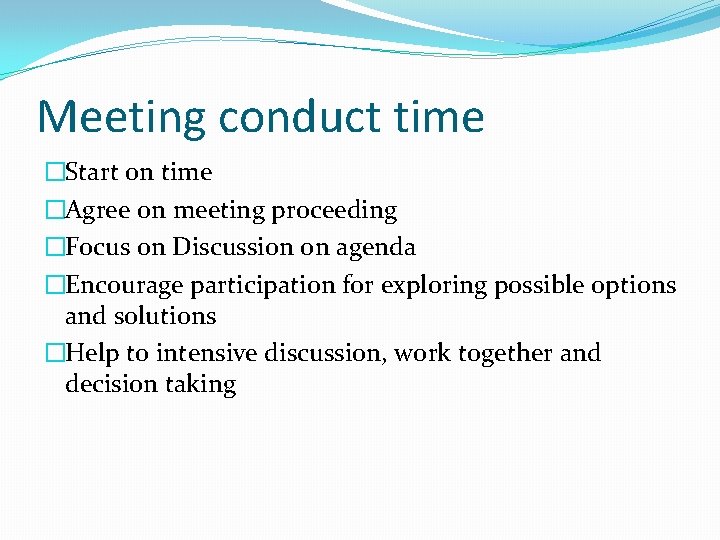 Meeting conduct time �Start on time �Agree on meeting proceeding �Focus on Discussion on