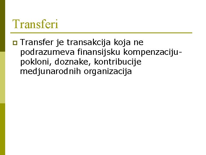 Transferi p Transfer je transakcija koja ne podrazumeva finansijsku kompenzacijupokloni, doznake, kontribucije medjunarodnih organizacija